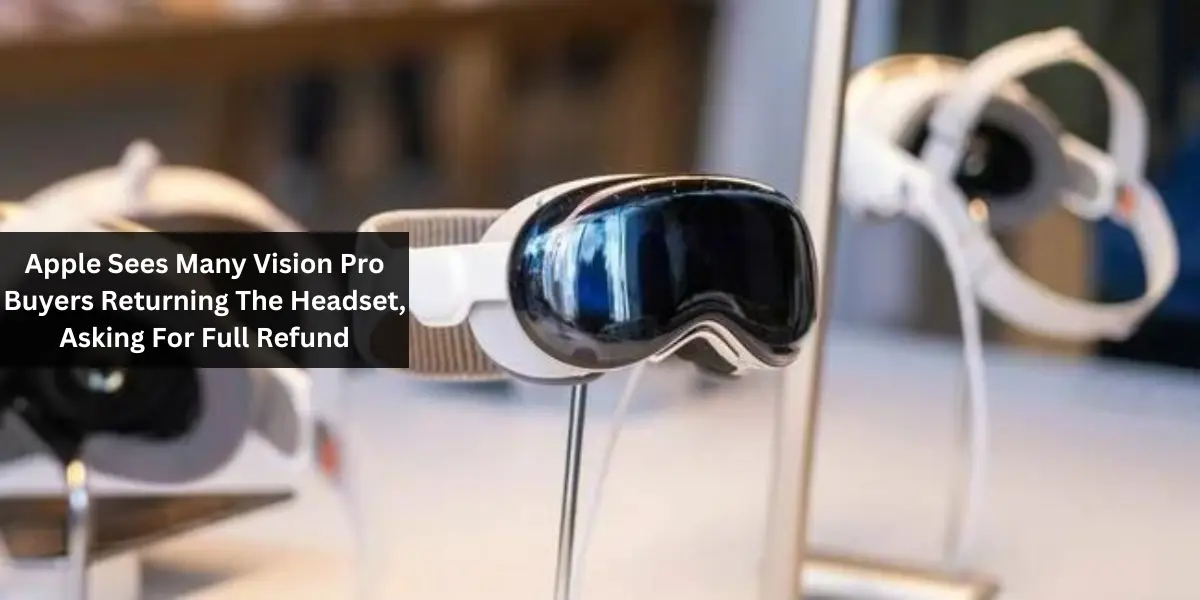 Apple Sees Many Vision Pro Buyers Returning The Headset, Asking For Full Refund