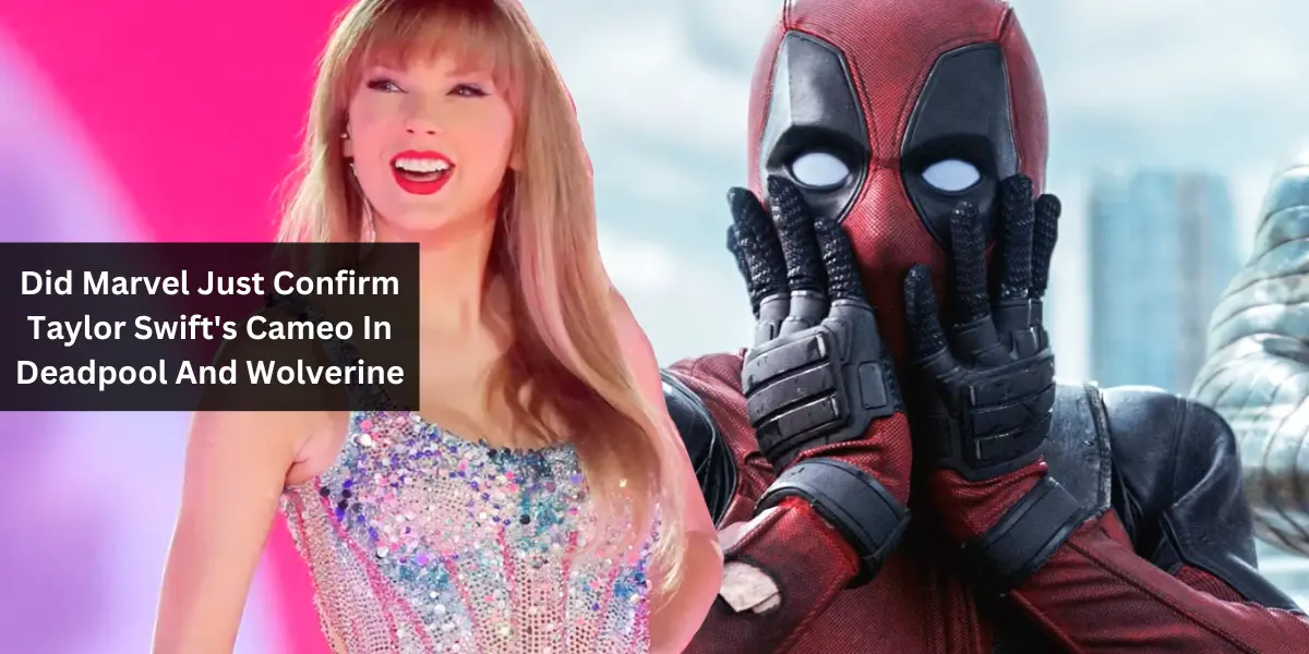 Did Marvel Just Confirm Taylor Swift's Cameo In Deadpool And Wolverine