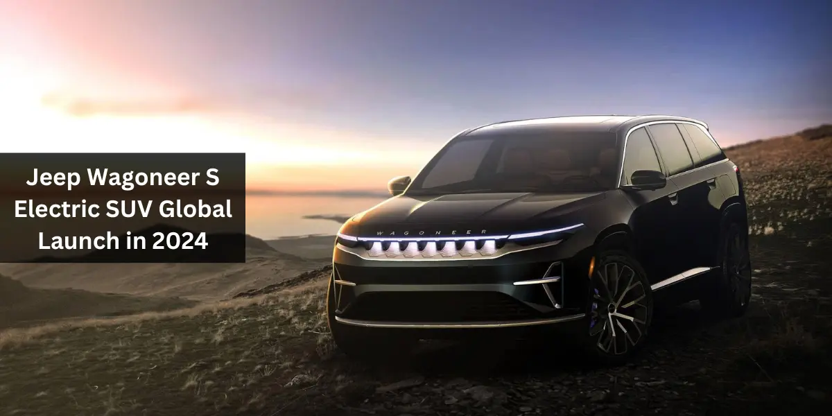 Jeep Wagoneer S Electric SUV Global Launch in 2024