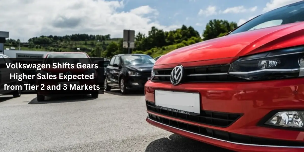 Volkswagen Shifts Gears Higher Sales Expected from Tier 2 and 3 Markets