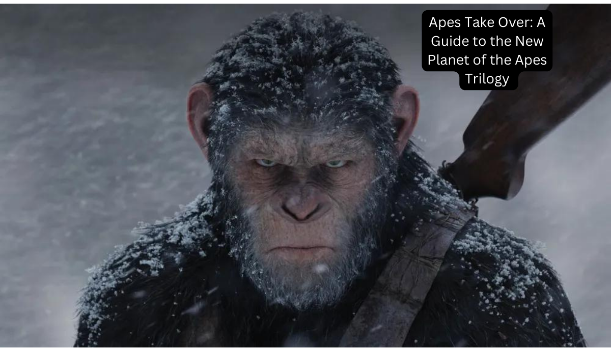 Apes Take Over: A Guide to the New Planet of the Apes Trilogy