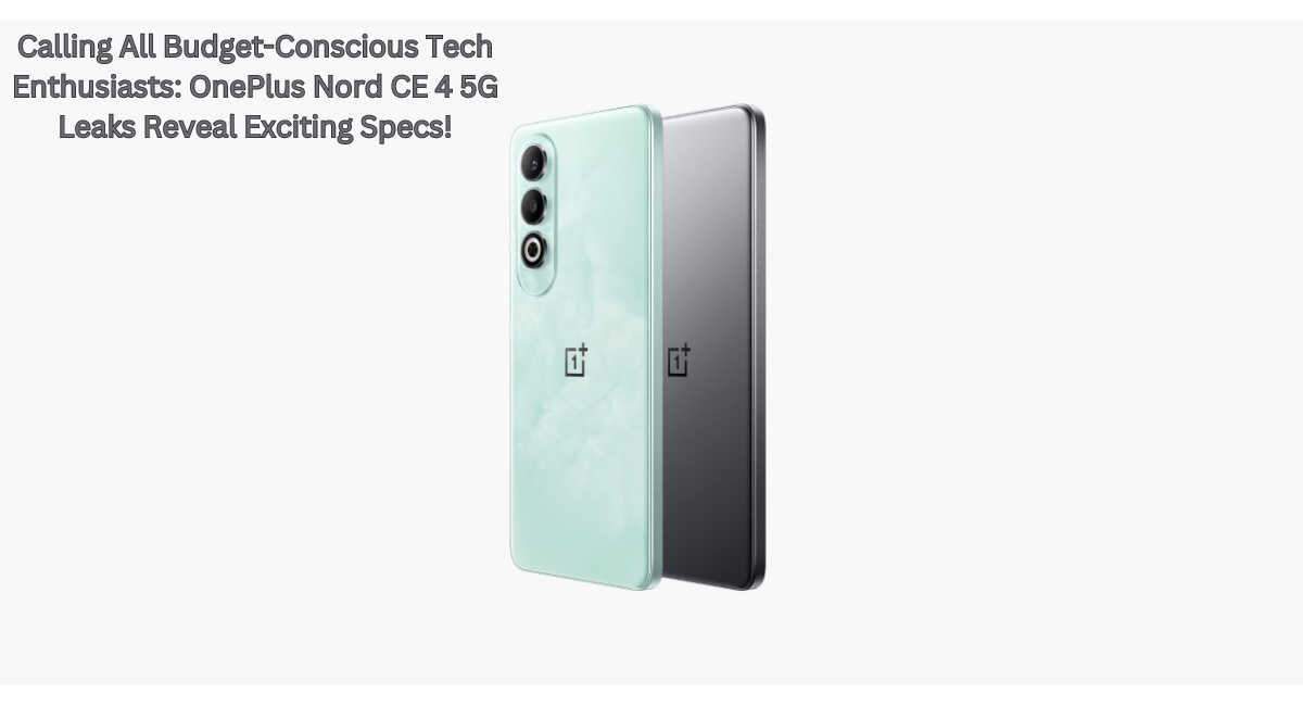 Calling All Budget-Conscious Tech Enthusiasts OnePlus Nord CE 4 5G Leaks Reveal Exciting Specs!