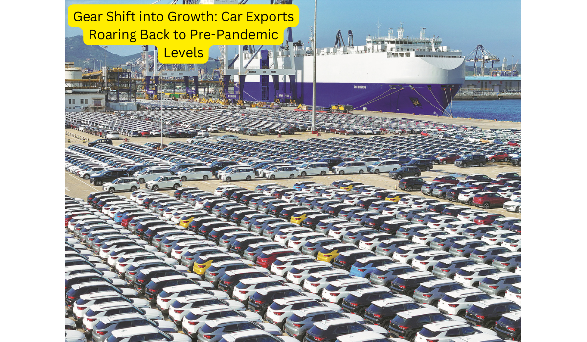 Gear Shift into Growth Car Exports Roaring Back to Pre-Pandemic Levels