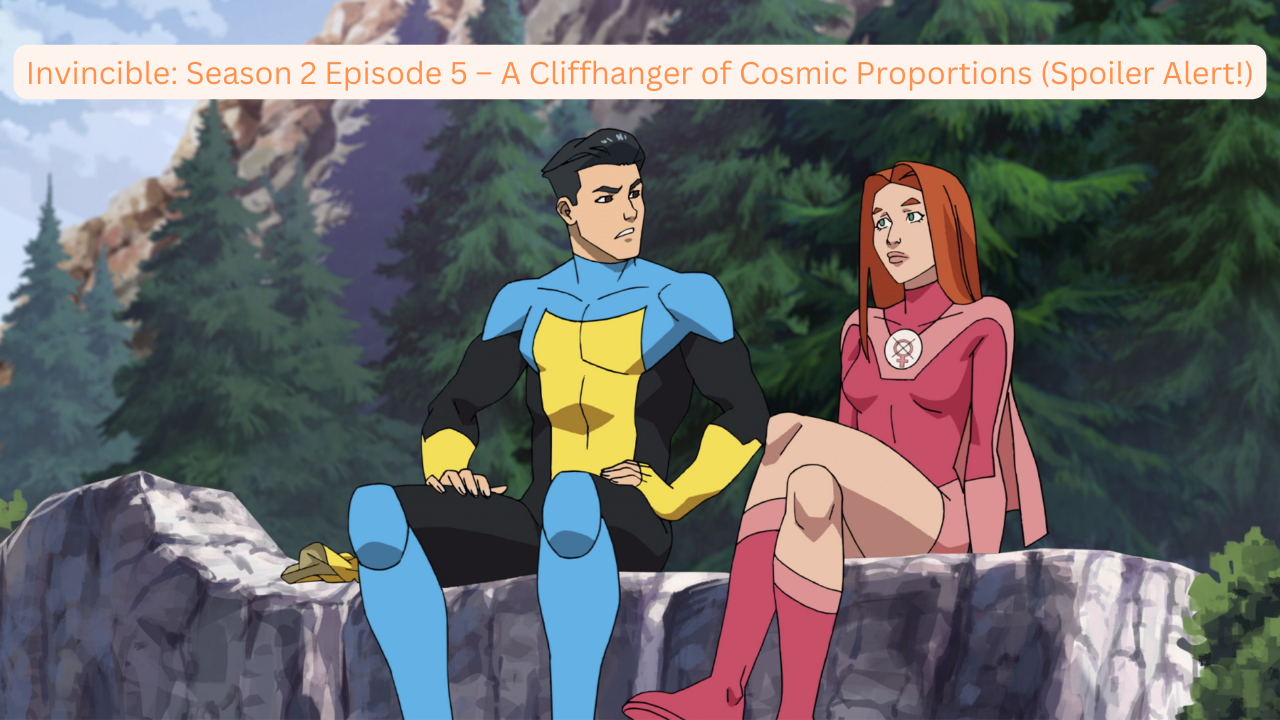 Invincible Season 2 Episode 5 – A Cliffhanger of Cosmic Proportions (Spoiler Alert!)