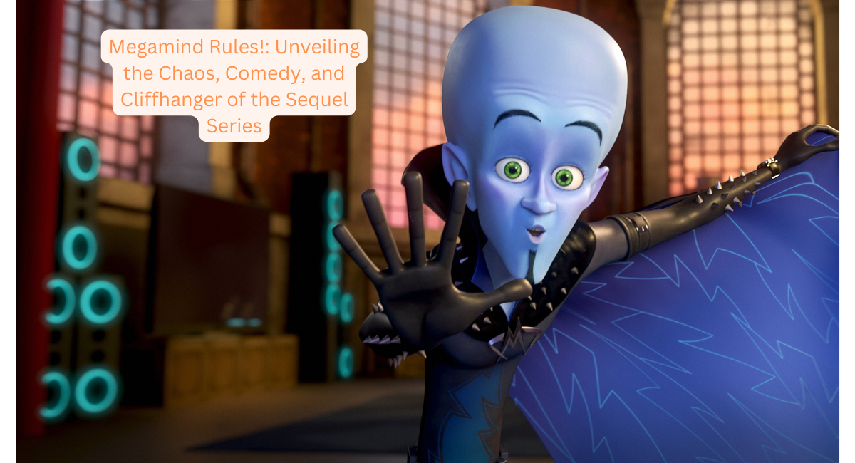 Megamind Rules!: Unveiling the Chaos, Comedy, and Cliffhanger of the Sequel Series