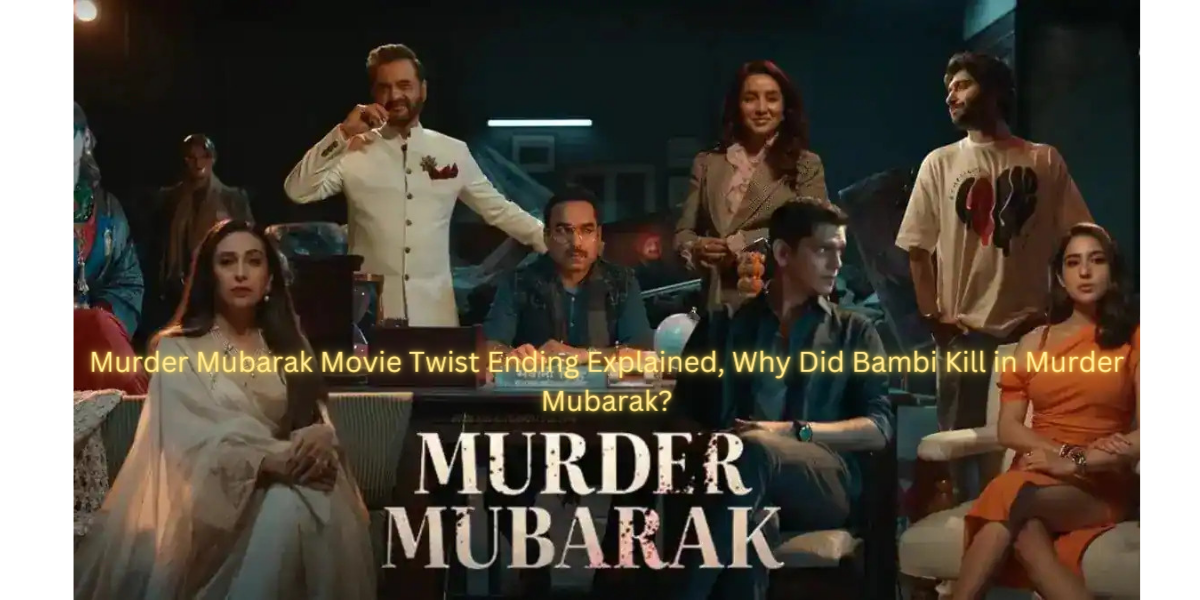 Murder Mubarak Movie Twist Ending Explained, Why Did Bambi Kill in Murder Mubarak