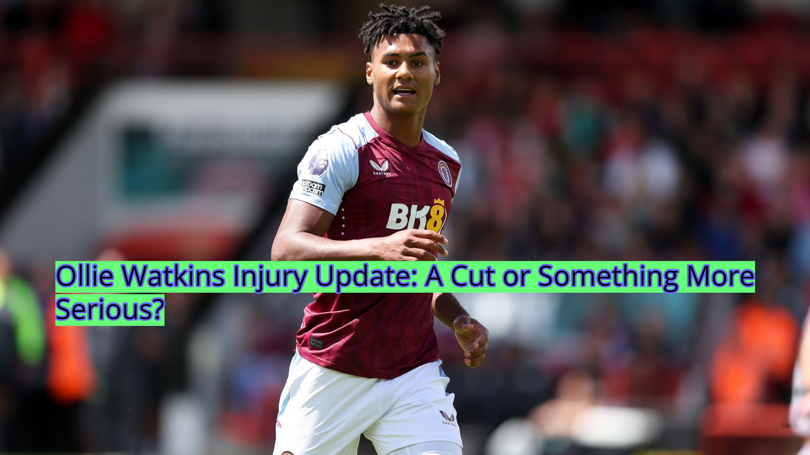 Ollie Watkins Injury Update: A Cut or Something More Serious?