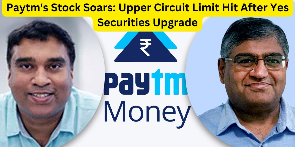 Paytm's Stock Soars: Upper Circuit Limit Hit After Yes Securities Upgrade