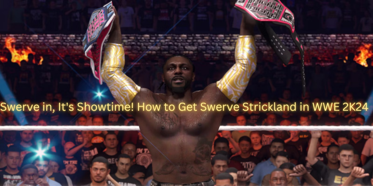 Swerve in, It's Showtime! How to Get Swerve Strickland in WWE 2K24