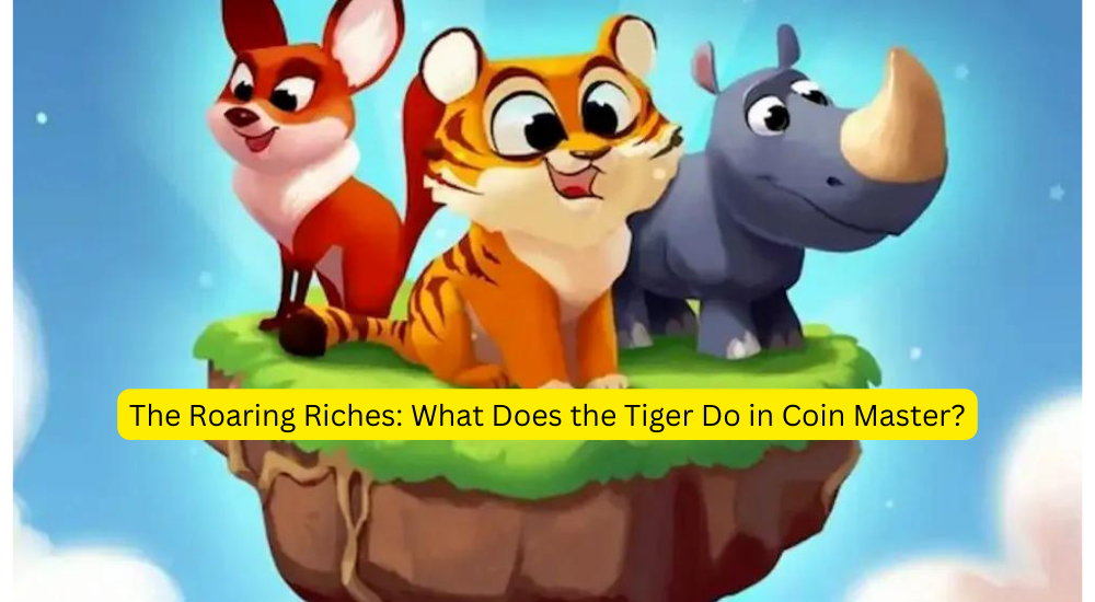 The Roaring Riches What Does the Tiger Do in Coin Master