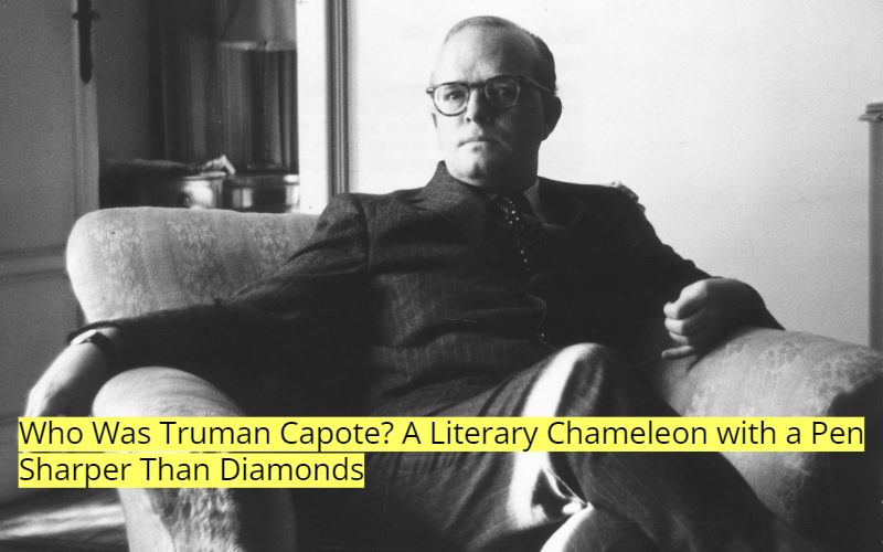 Who Was Truman Capote? A Literary Chameleon with a Pen Sharper Than Diamonds