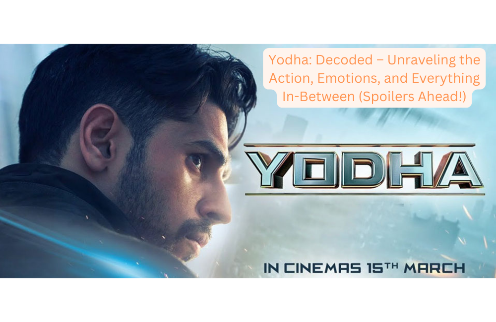 Yodha Decoded – Unraveling the Action, Emotions, and Everything In-Between (Spoilers Ahead!)