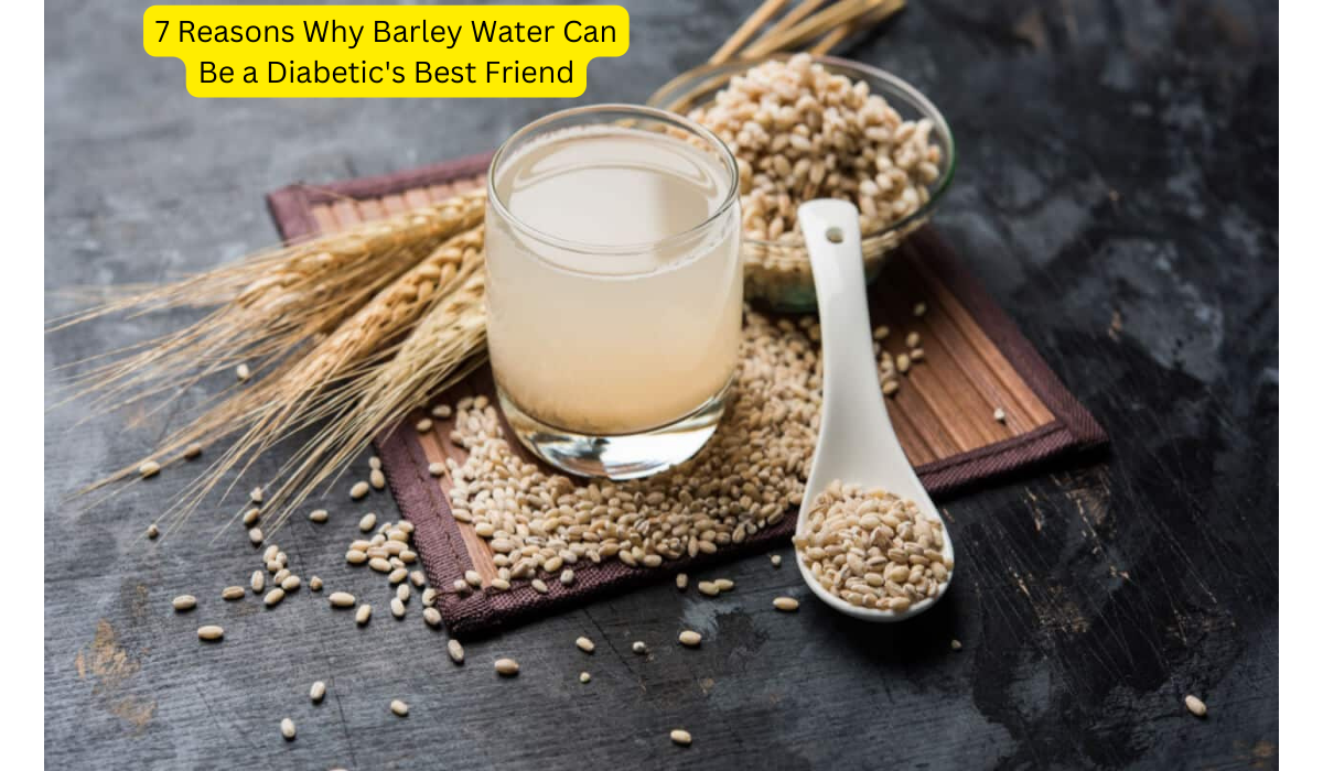 7 Reasons Why Barley Water Can Be a Diabetic's Best Friend