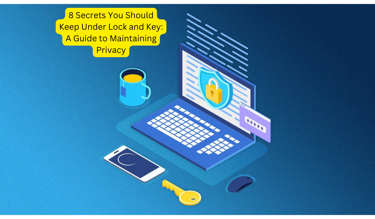 8 Secrets You Should Keep Under Lock and Key A Guide to Maintaining Privacy