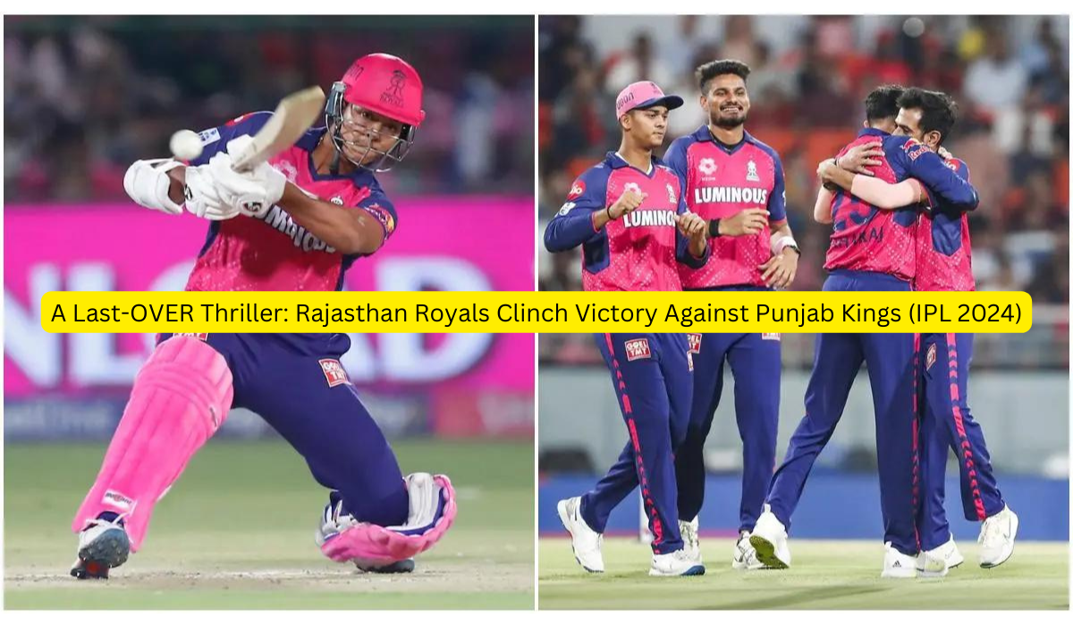 A Last-OVER Thriller: Rajasthan Royals Clinch Victory Against Punjab Kings (IPL 2024)