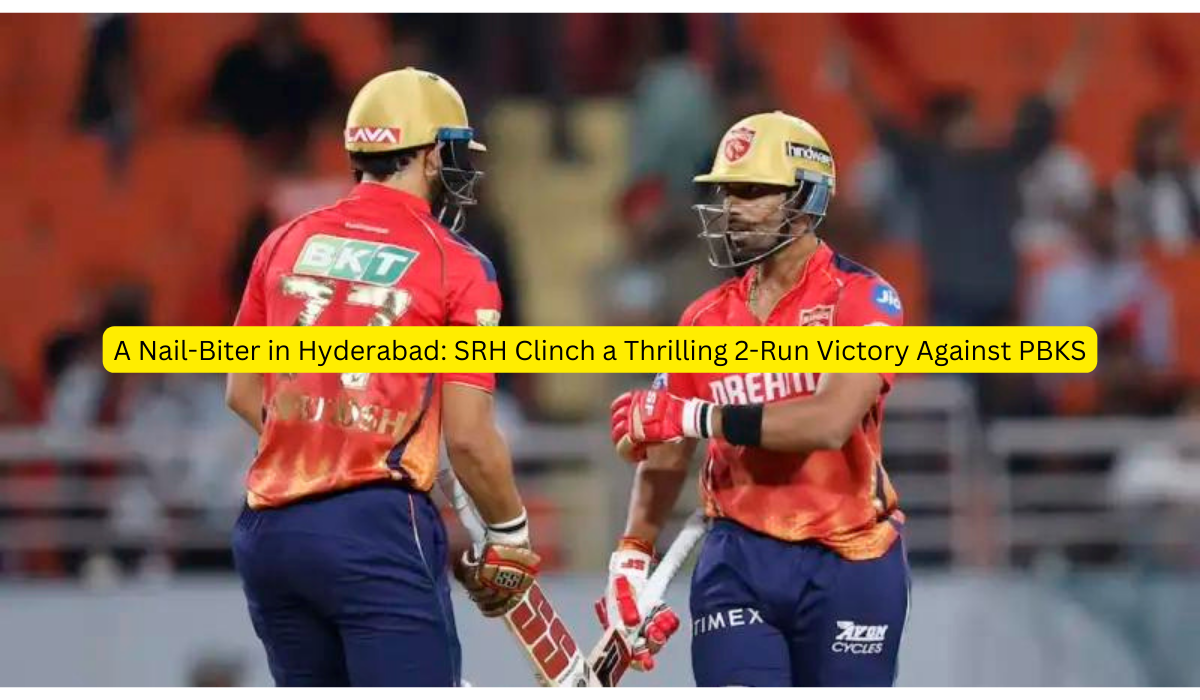 A Nail-Biter in Hyderabad: SRH Clinch a Thrilling 2-Run Victory Against PBKS