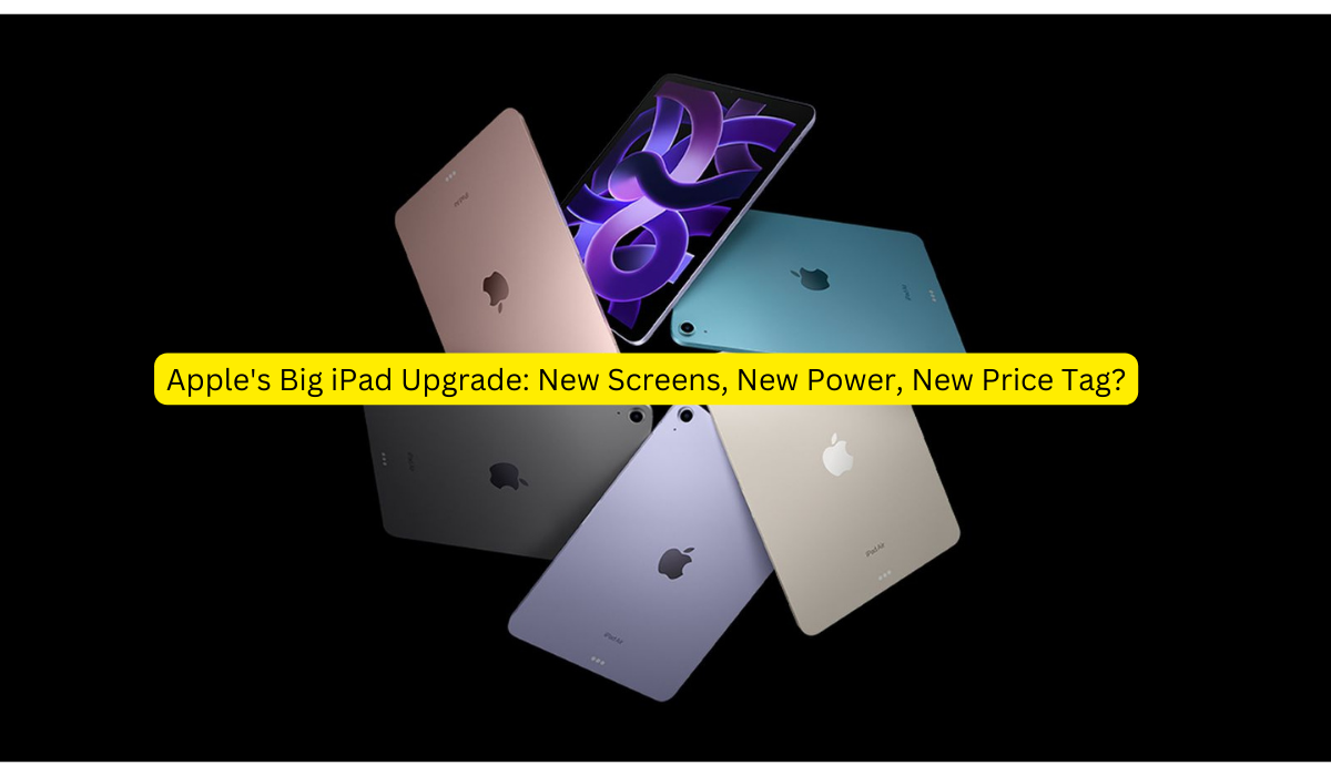 Apple's Big iPad Upgrade New Screens, New Power, New Price Tag