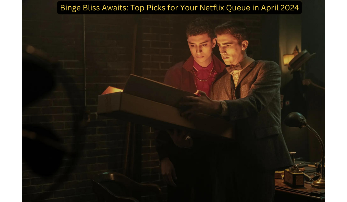 Binge Bliss Awaits: Top Picks for Your Netflix Queue in April 2024