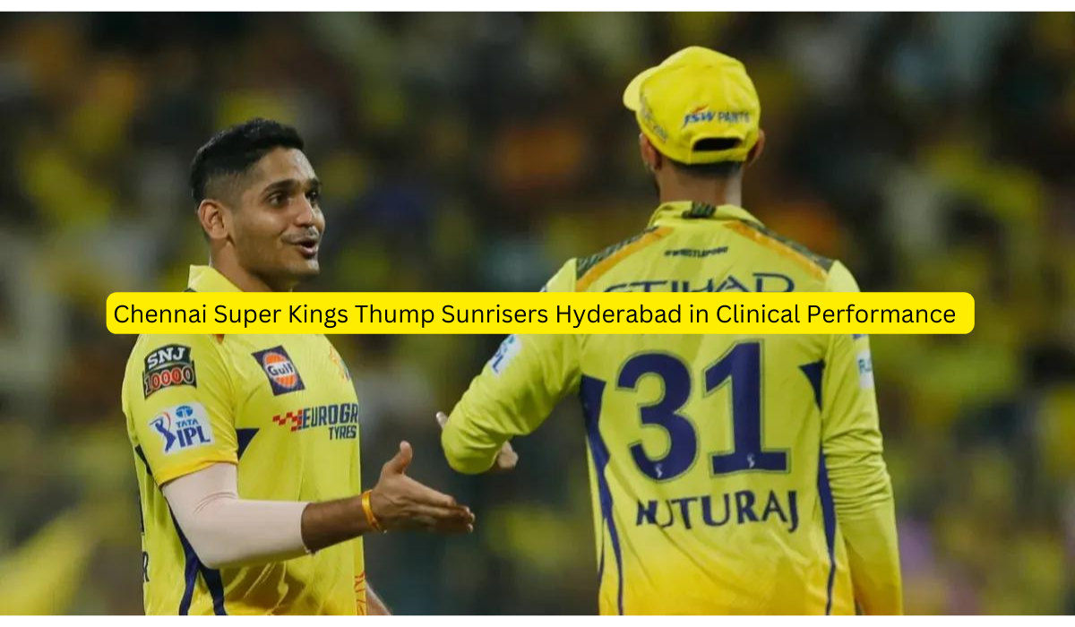 Chennai Super Kings Thump Sunrisers Hyderabad in Clinical Performance