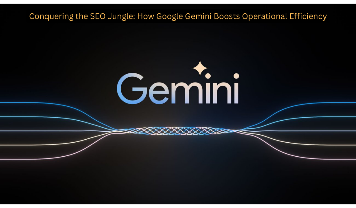 Conquering the SEO Jungle: How Google Gemini Boosts Operational Efficiency