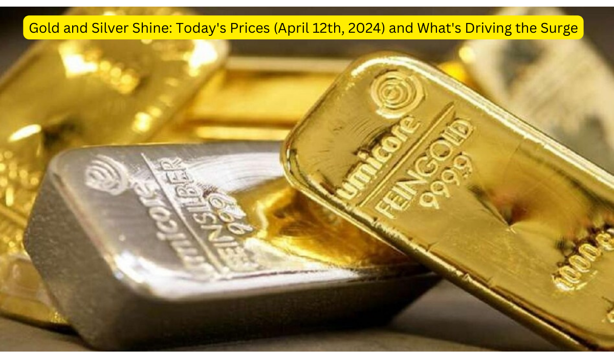 Gold and Silver Shine: Today's Prices (April 12th, 2024) and What's Driving the Surge