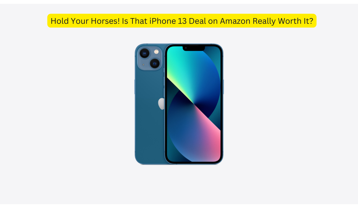 Hold Your Horses! Is That iPhone 13 Deal on Amazon Really Worth It?