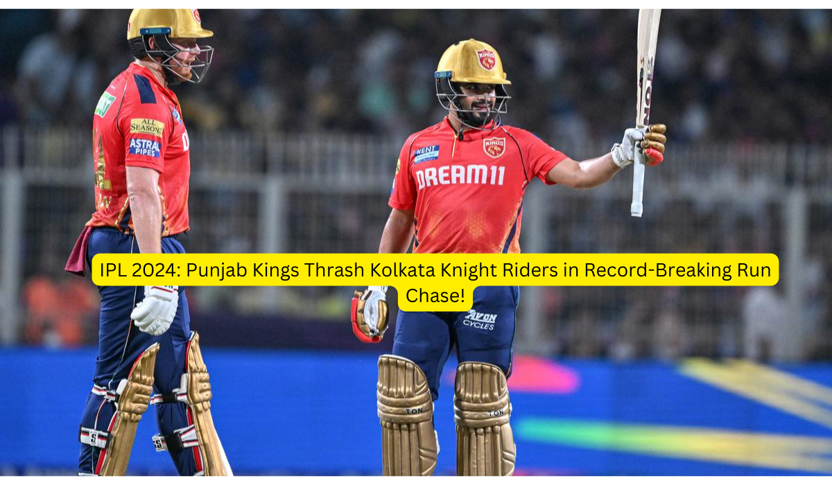 IPL 2024: Punjab Kings Thrash Kolkata Knight Riders in Record-Breaking Run Chase!