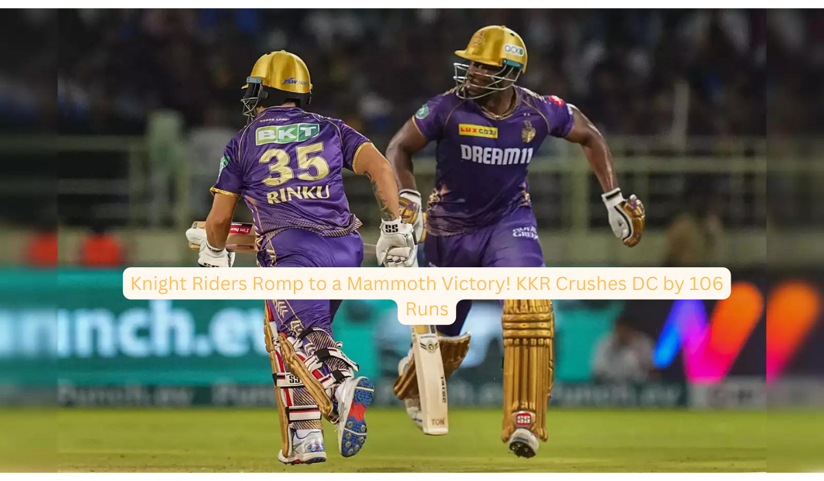 Knight Riders Romp to a Mammoth Victory! KKR Crushes DC by 106 Runs