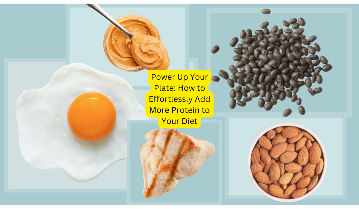 Power Up Your Plate: How to Effortlessly Add More Protein to Your Diet