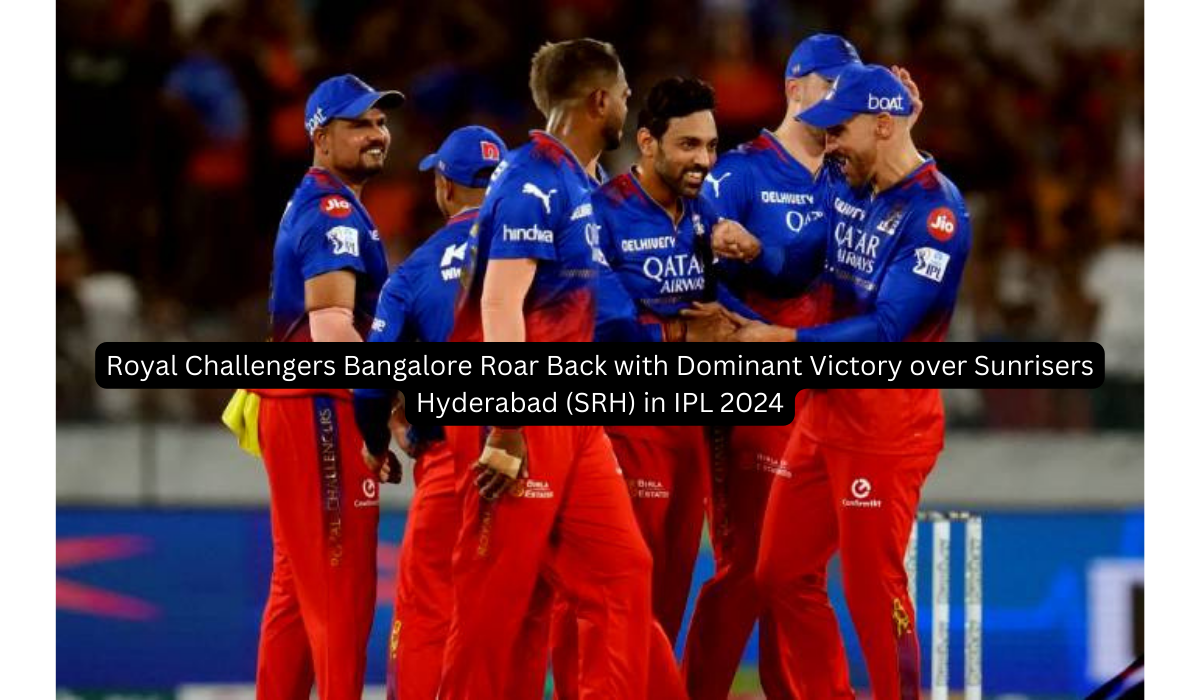 Royal Challengers Bangalore Roar Back with Dominant Victory over Sunrisers Hyderabad (SRH) in IPL 2024