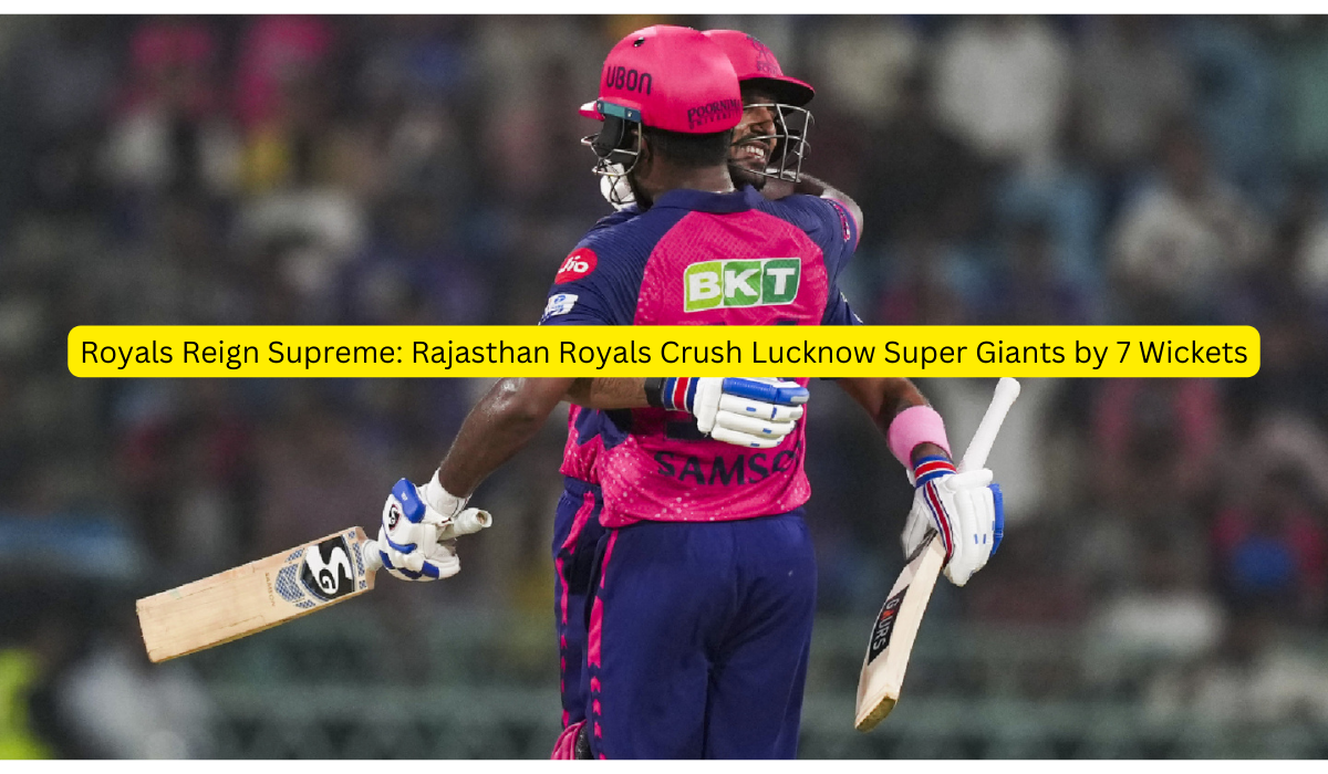 Royals Reign Supreme Rajasthan Royals Crush Lucknow Super Giants by 7 Wickets