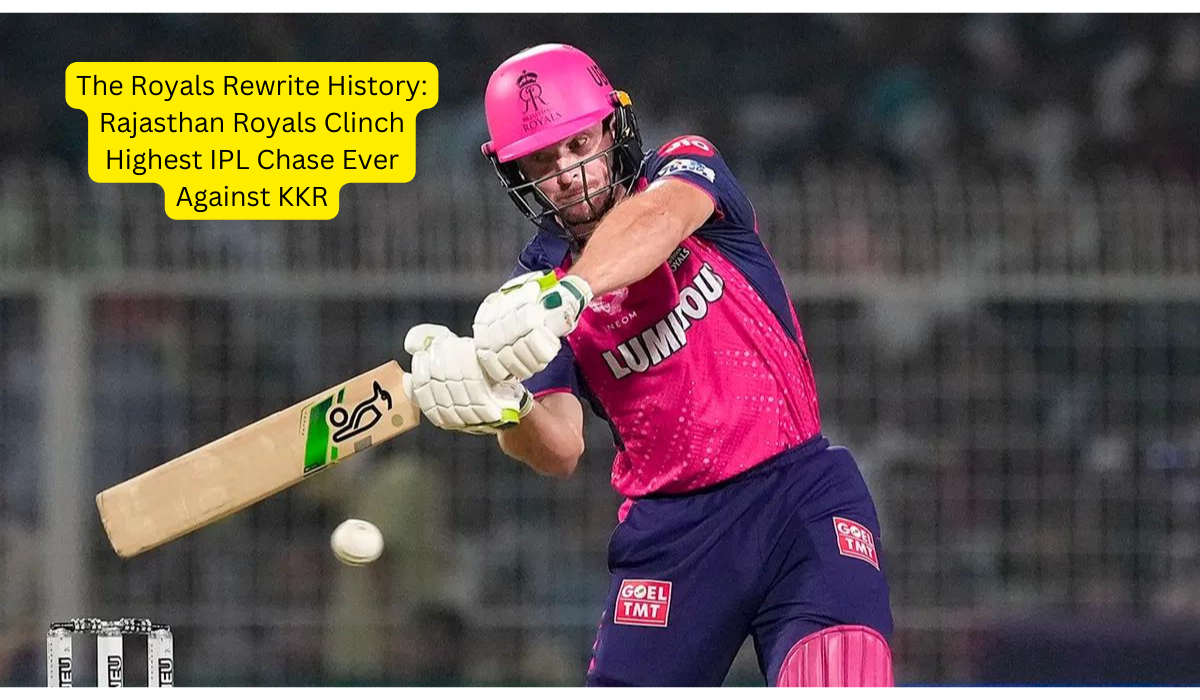 The Royals Rewrite History: Rajasthan Royals Clinch Highest IPL Chase Ever Against KKR