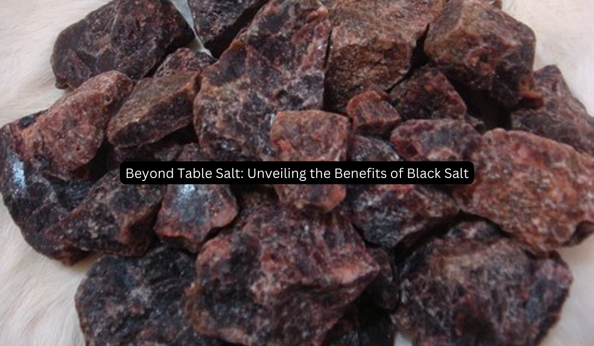 Beyond Table Salt Unveiling the Benefits of Black Salt