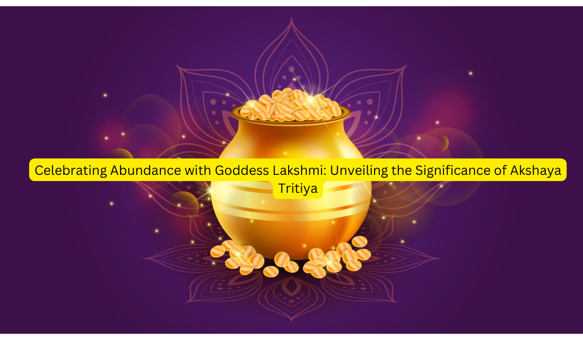 Celebrating Abundance with Goddess Lakshmi: Unveiling the Significance of Akshaya Tritiya