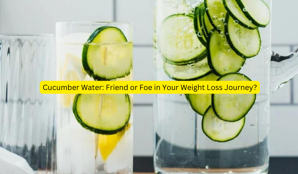 Cucumber Water: Friend or Foe in Your Weight Loss Journey?