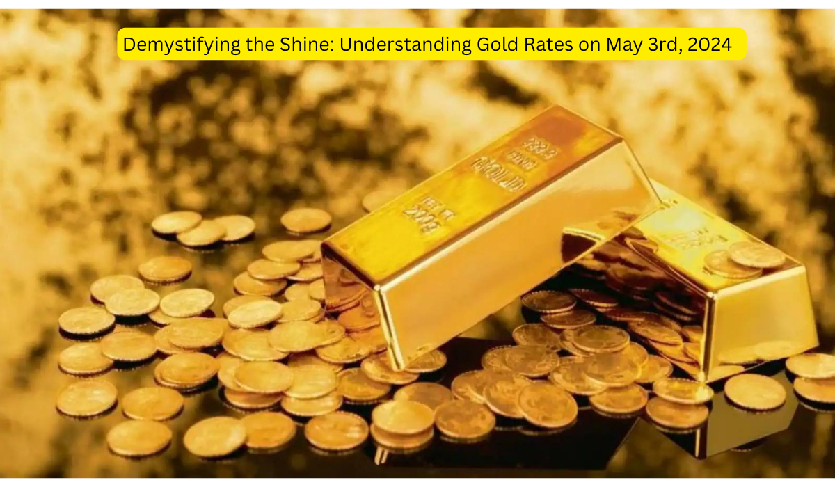 Demystifying the Shine Understanding Gold Rates on May 3rd, 2024