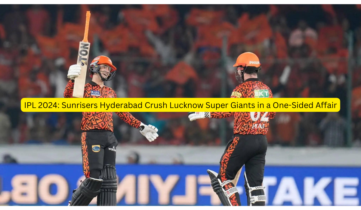 IPL 2024: Sunrisers Hyderabad Crush Lucknow Super Giants in a One-Sided Affair