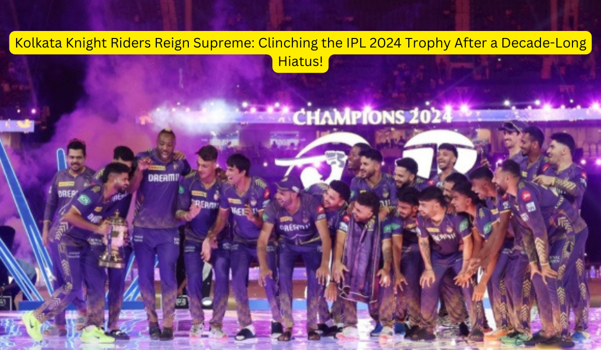 Kolkata Knight Riders Reign Supreme Clinching the IPL 2024 Trophy After a Decade-Long Hiatus!