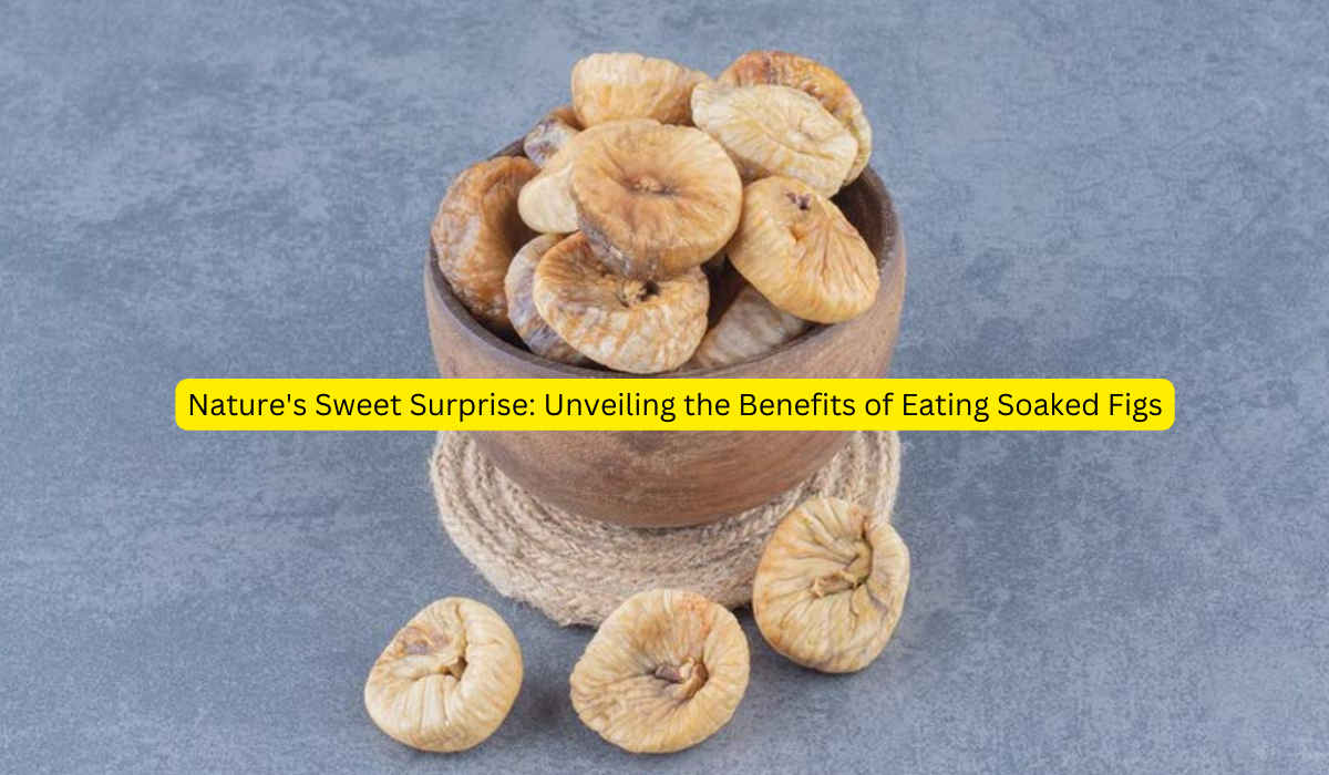 Nature's Sweet Surprise Unveiling the Benefits of Eating Soaked Figs