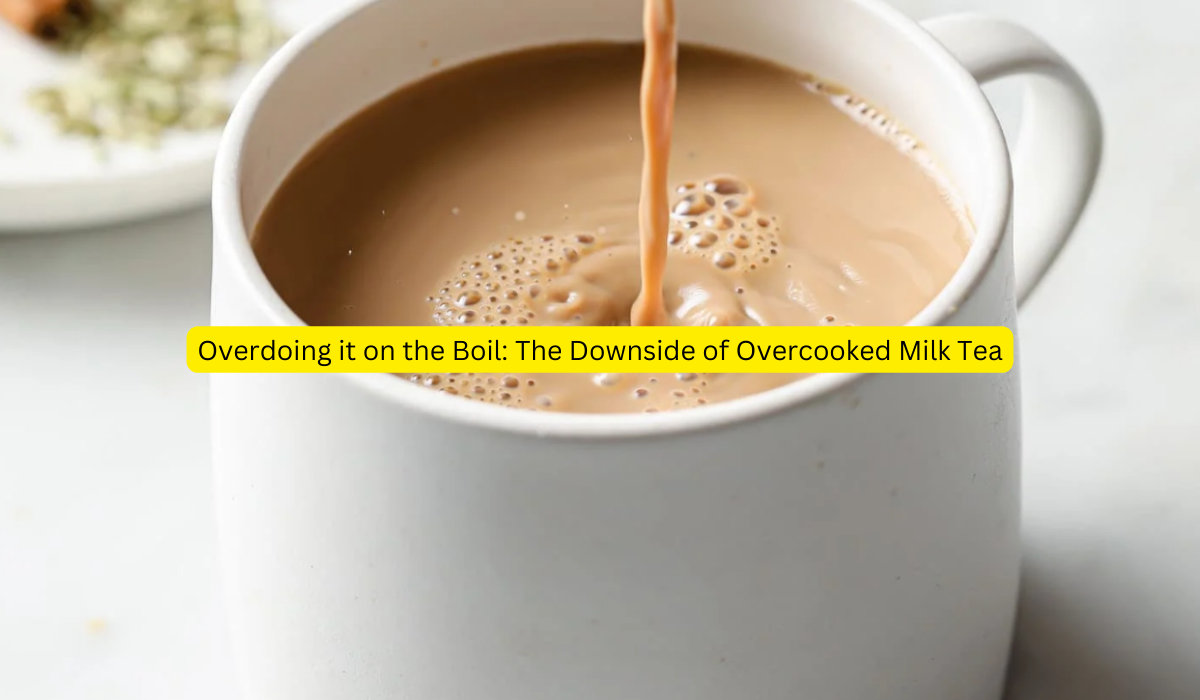 Overdoing it on the Boil The Downside of Overcooked Milk Tea