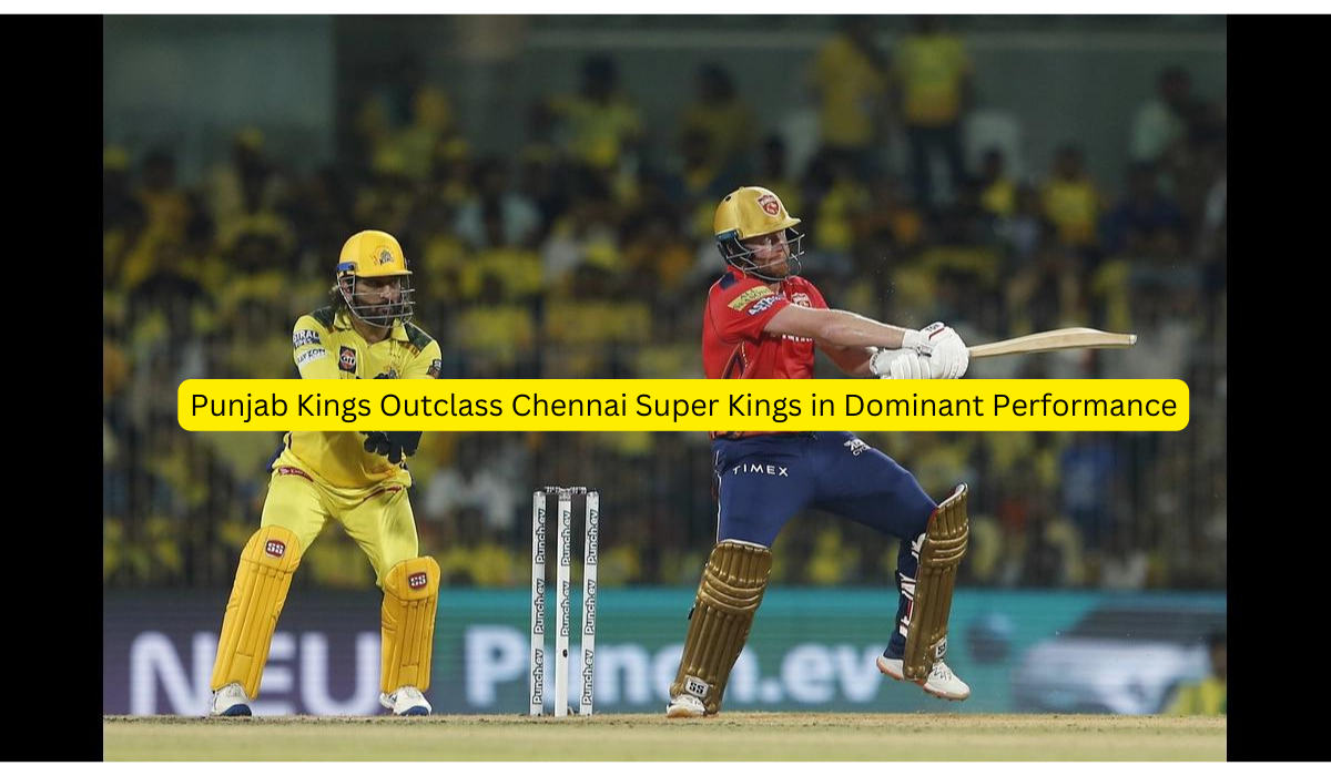 Punjab Kings Outclass Chennai Super Kings in Dominant Performance