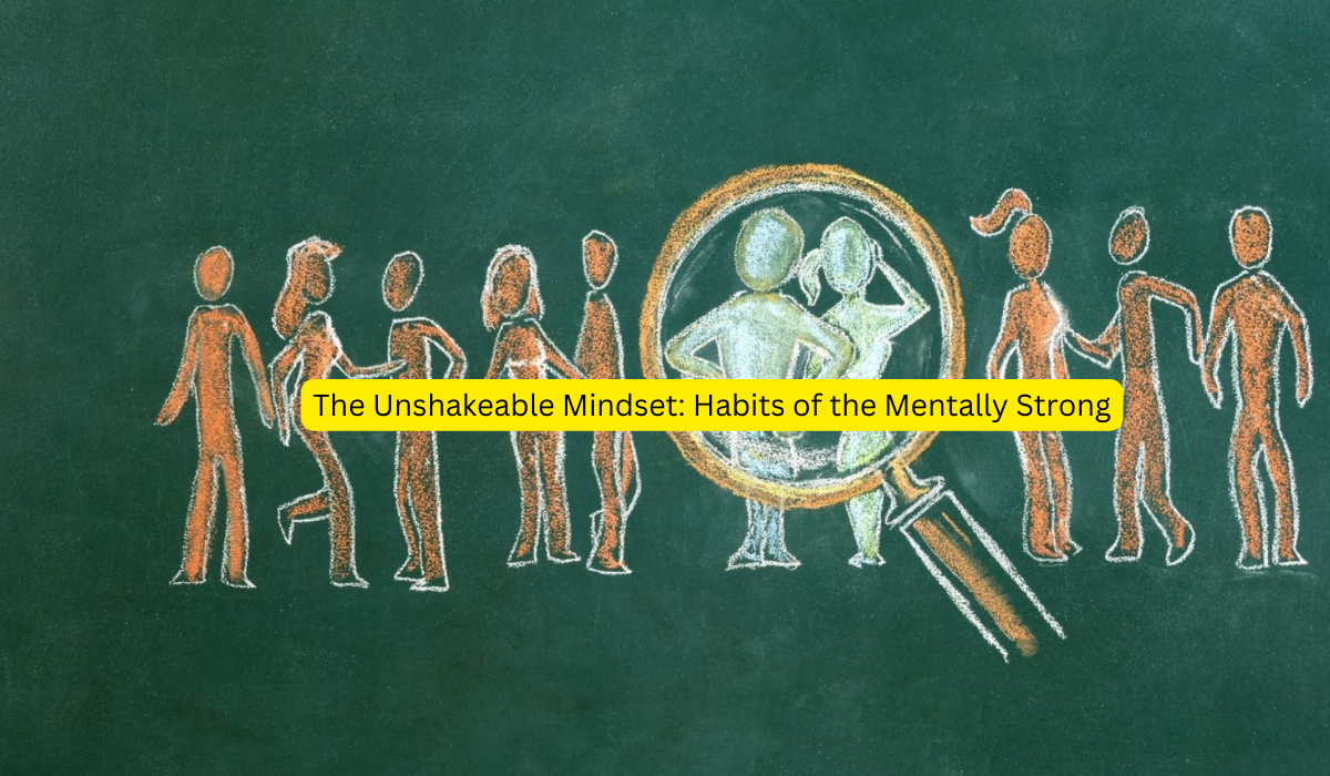 The Unshakeable Mindset Habits of the Mentally Strong