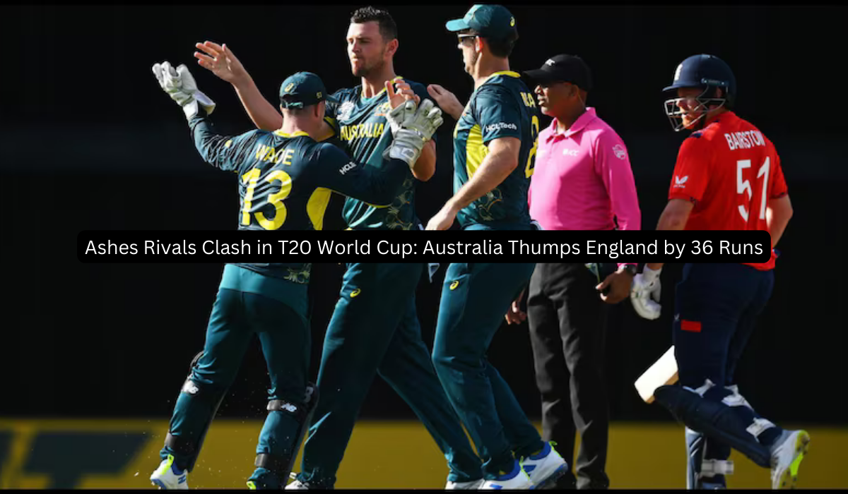 Ashes Rivals Clash in T20 World Cup Australia Thumps England by 36 Runs