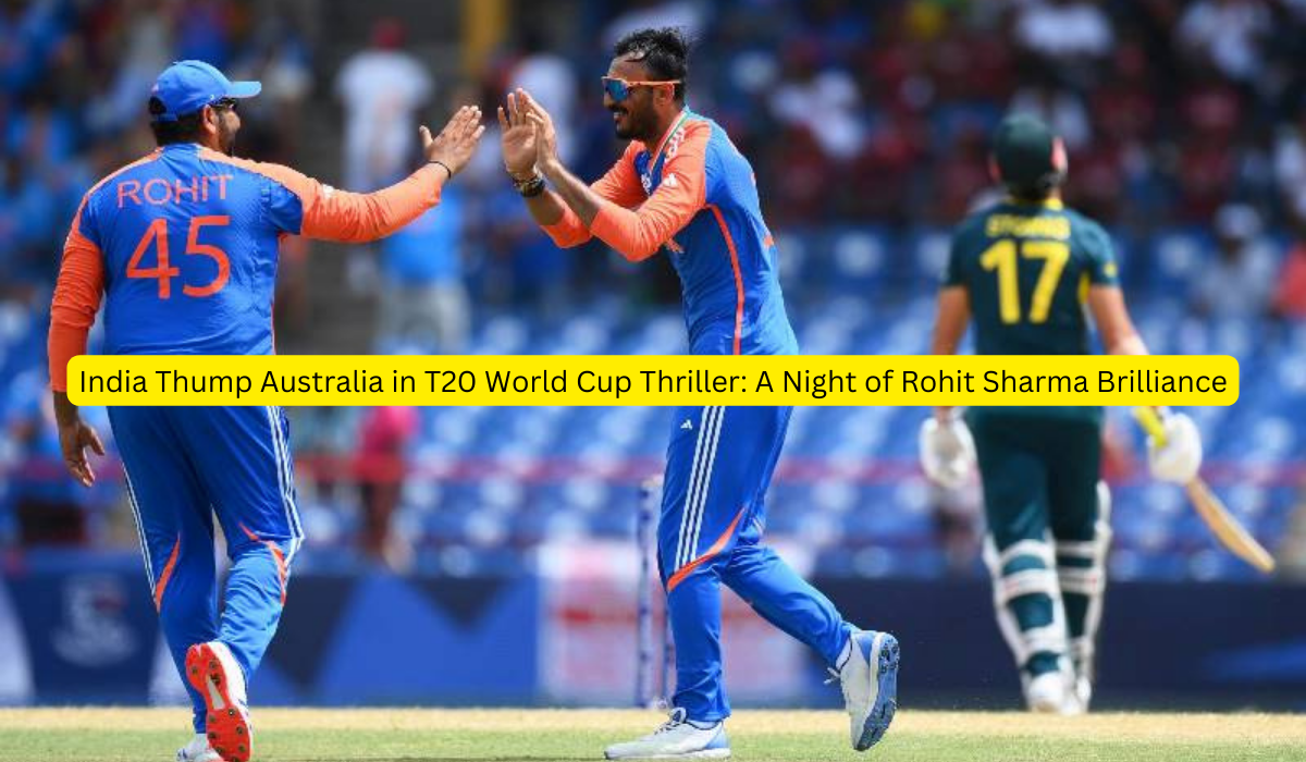 India Thump Australia in T20 World Cup Thriller: A Night of Rohit Sharma Brilliance