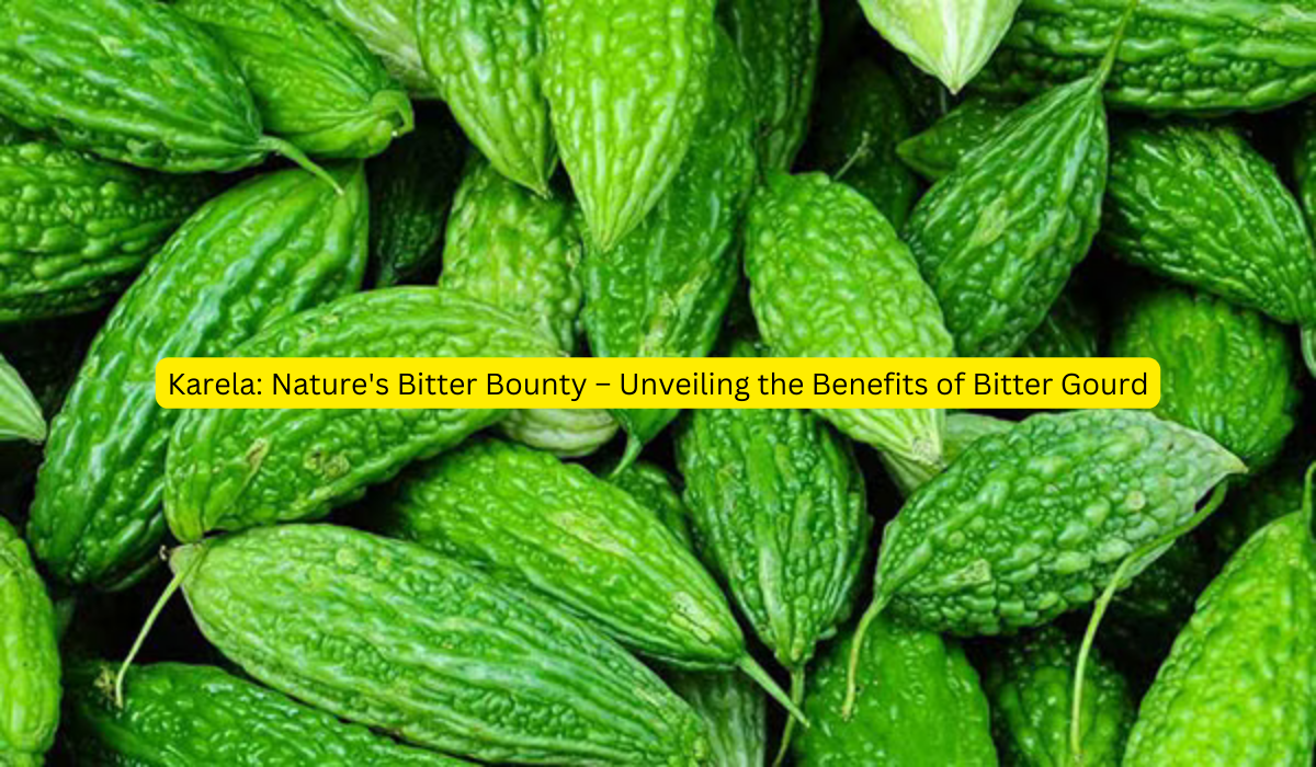 Karela Nature's Bitter Bounty – Unveiling the Benefits of Bitter Gourd