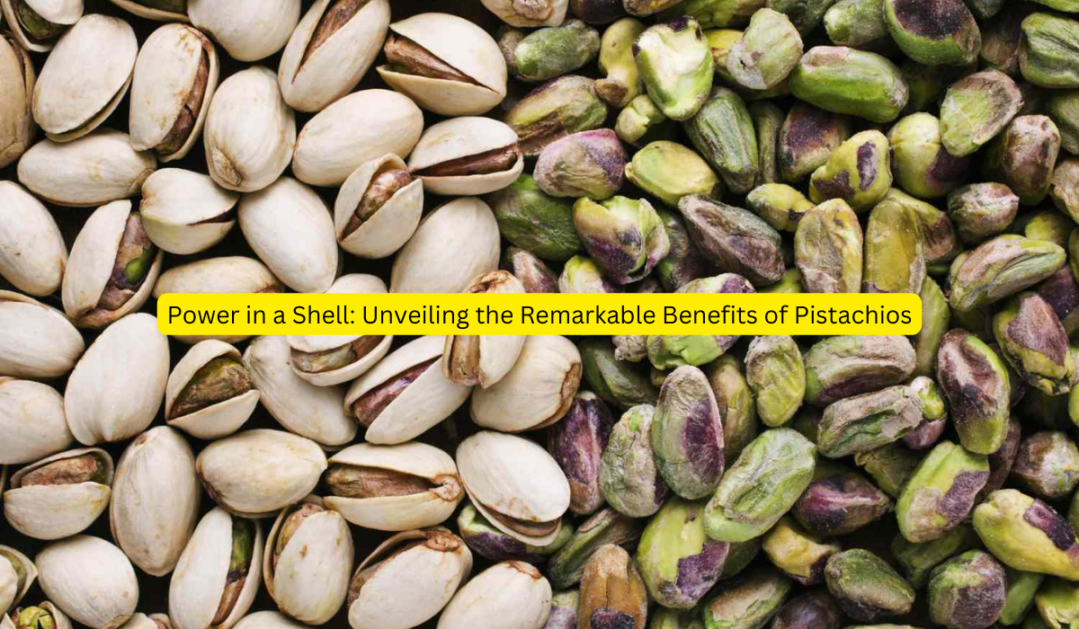 Power in a Shell Unveiling the Remarkable Benefits of Pistachios