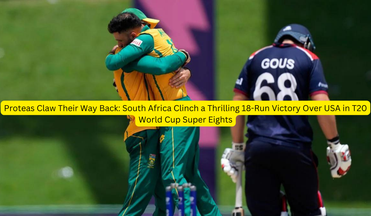 Proteas Claw Their Way Back South Africa Clinch a Thrilling 18-Run Victory Over USA in T20 World Cup Super Eights