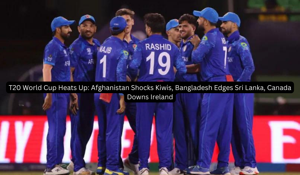 T20 World Cup Heats Up: Afghanistan Shocks Kiwis, Bangladesh Edges Sri Lanka, Canada Downs Ireland