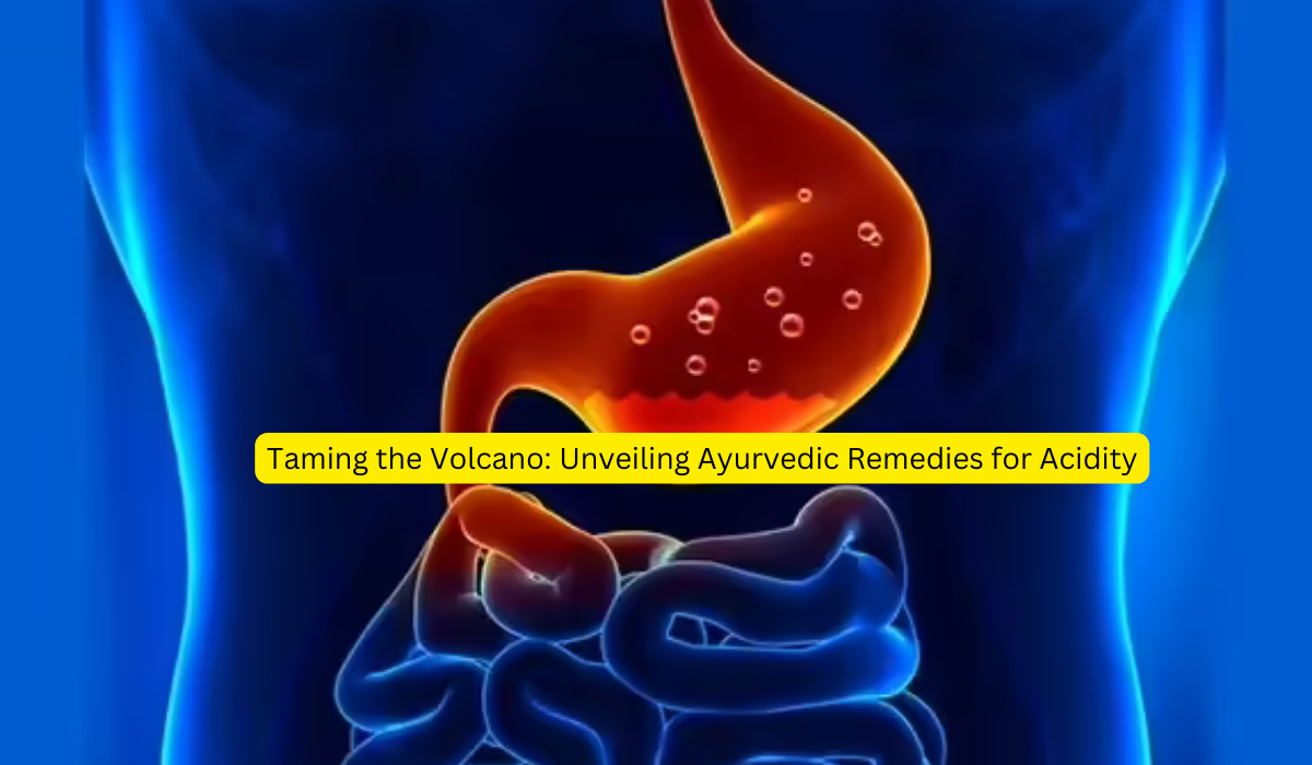 Taming the Volcano Unveiling Ayurvedic Remedies for Acidity