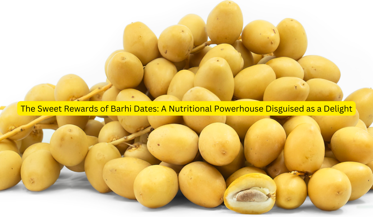 The Sweet Rewards of Barhi Dates: A Nutritional Powerhouse Disguised as a Delight